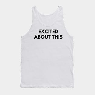 EXCITED ABOUT THIS Tank Top